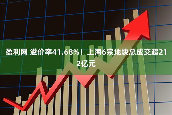 盈利网 溢价率41.68%！上海6宗地块总成交超212亿元