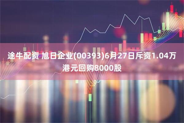 途牛配资 旭日企业(00393)6月27日斥资1.04万港元回购8000股
