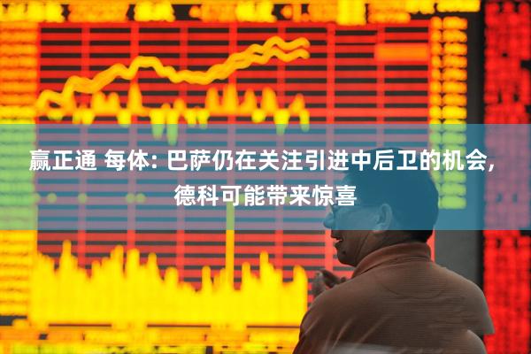 赢正通 每体: 巴萨仍在关注引进中后卫的机会, 德科可能带来惊喜